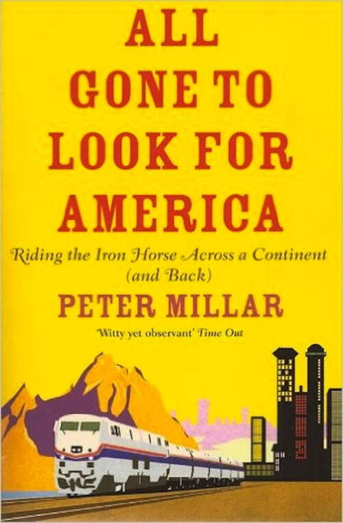 Book cover of All Gone to Look for America: Riding the Iron Horse Across a Continent (and Back)