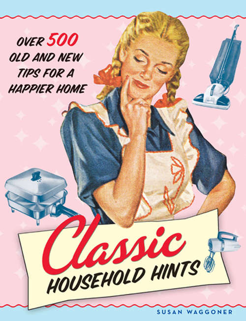 Book cover of Classic Household Hints: Over 500 Old and New Tips for a Happier Home