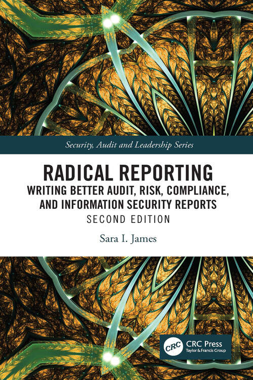 Book cover of Radical Reporting: Writing Better Audit, Risk, Compliance, and Information Security Reports (2) (Security, Audit and Leadership Series)