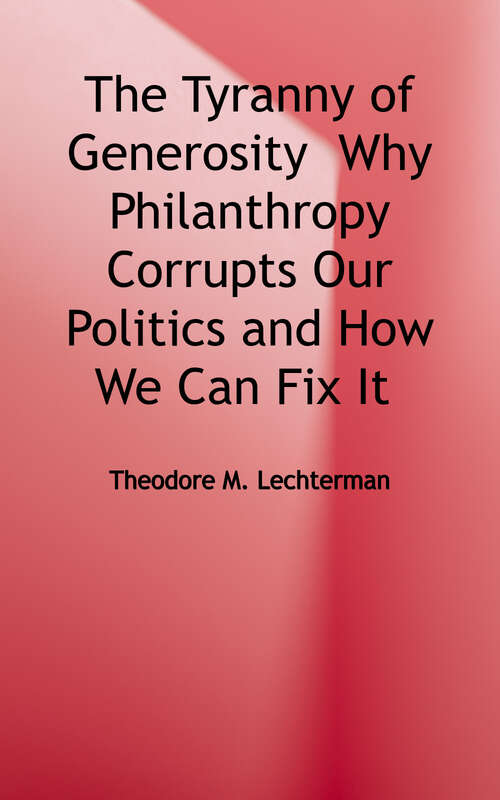 Book cover of The Tyranny of Generosity: Why Philanthropy Corrupts Our Politics and How We Can Fix It