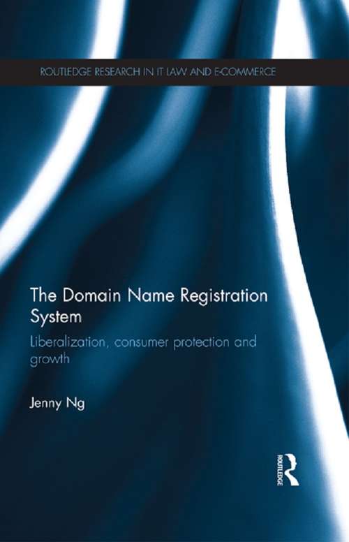 Book cover of The Domain Name Registration System: Liberalisation, Consumer Protection and Growth (Routledge Research in Information Technology and E-Commerce Law)
