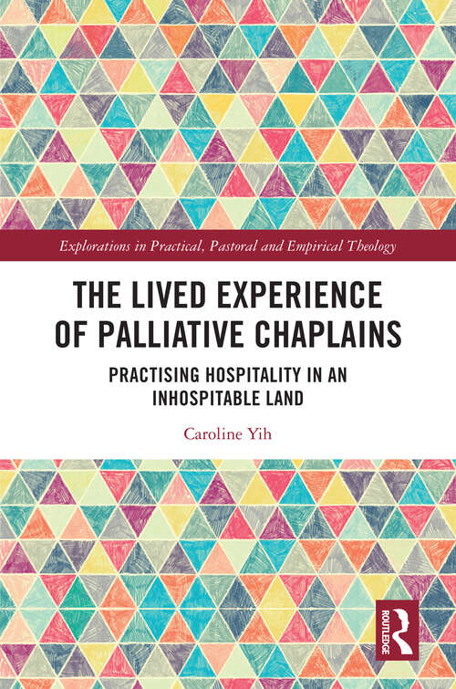 Book cover of The Lived Experience of Palliative Chaplains: Practising Hospitality in an Inhospitable Land (Explorations in Practical, Pastoral and Empirical Theology)