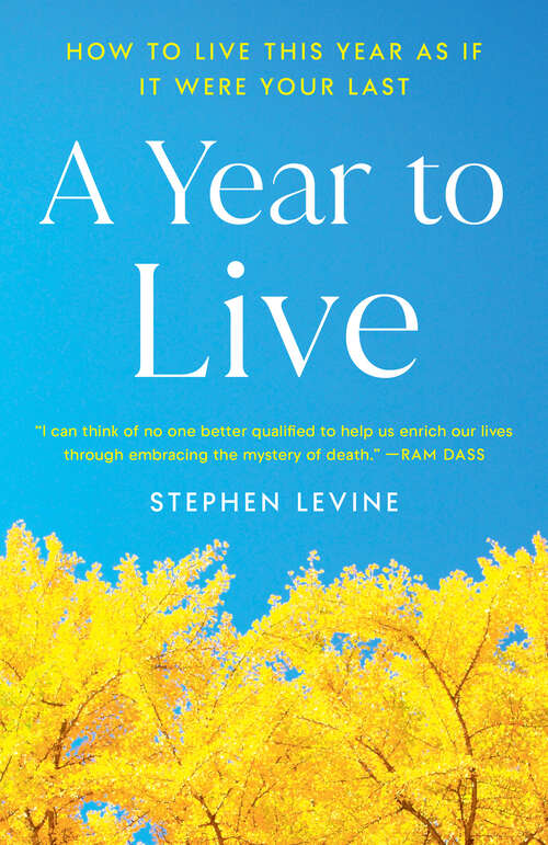 Book cover of A Year to Live: How to Live This Year as If It Were Your Last