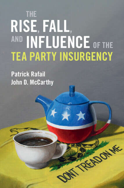 Book cover of Cambridge Studies in Contentious Politics: The Rise, Fall, and Influence of the Tea Party Insurgency (Cambridge Studies In Contentious Politics Ser.)