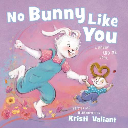 Book cover of No Bunny Like You: A Mommy and Me Book (Kristi Valiant's Bunny Tails Series)