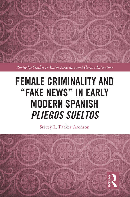 Book cover of Female Criminality and “Fake News” in Early Modern Spanish Pliegos Sueltos (Routledge Studies in Latin American and Iberian Literature)