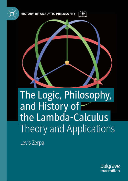 Book cover of The Logic, Philosophy, and History of the Lambda-Calculus: Theory and Applications (History of Analytic Philosophy)