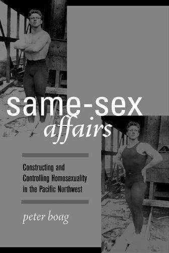 Book cover of Same-Sex Affairs: Constructing and Controlling Homosexuality in the Pacific Northwest