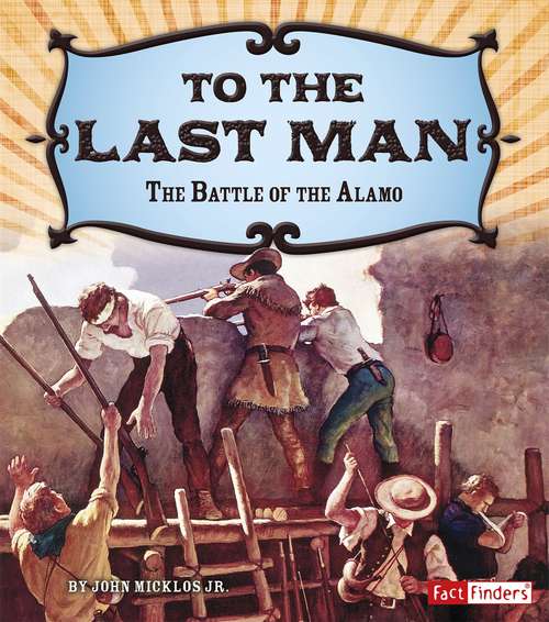 Book cover of To the Last Man: The Battle of the Alamo (Adventures on the American Frontier)