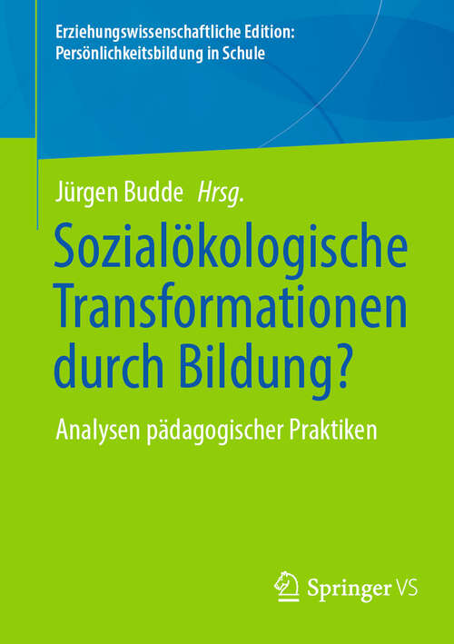 Book cover of Sozialökologische Transformationen durch Bildung?: Analysen pädagogischer Praktiken (Erziehungswissenschaftliche Edition: Persönlichkeitsbildung in Schule)