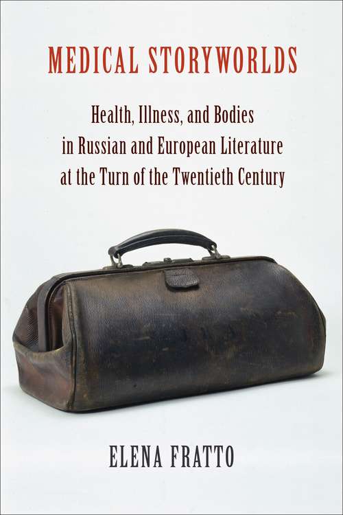 Book cover of Medical Storyworlds: Health, Illness, and Bodies in Russian and European Literature at the Turn of the Twentieth Century