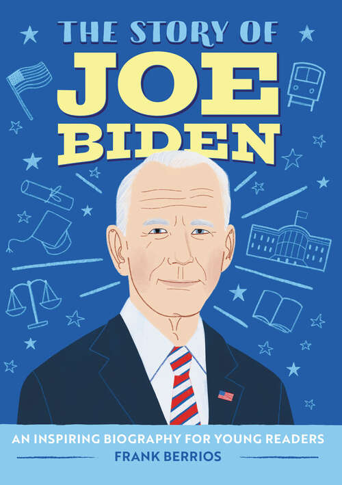 Book cover of The Story of Joe Biden: An Inspiring Biography for Young Readers (The Story of Biographies)