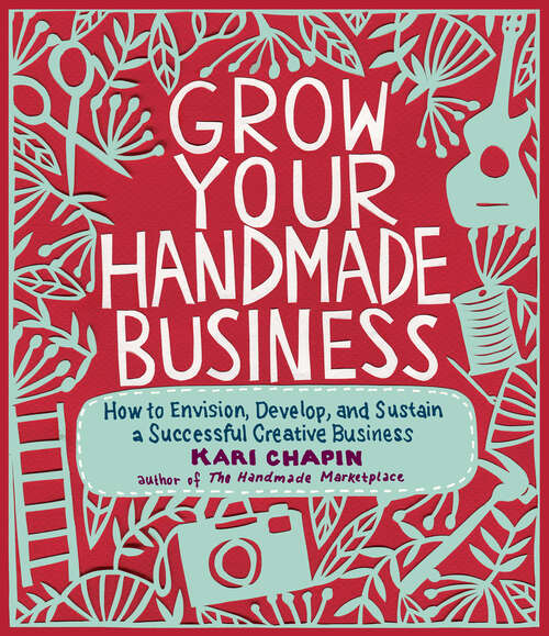 Book cover of Grow Your Handmade Business: How to Envision, Develop, and Sustain a Successful Creative Business