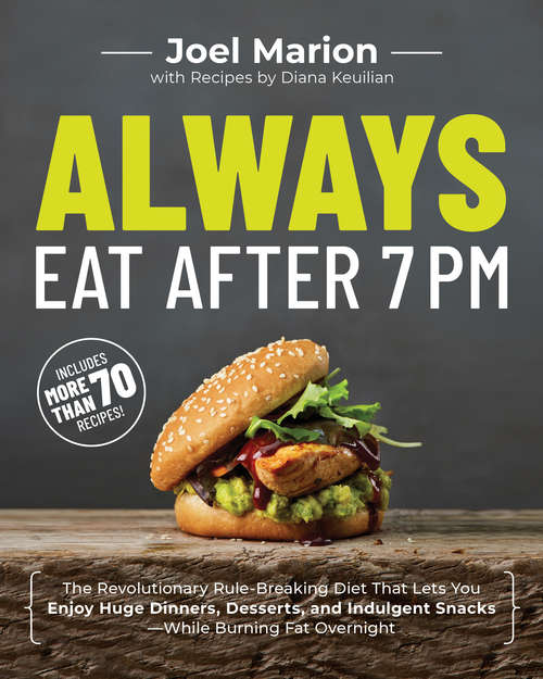 Book cover of Always Eat After 7 PM: The Revolutionary Rule-Breaking Diet That Lets You Enjoy Huge Dinners, Desserts, and Indulgent Snacks#While Burning Fat Overnight