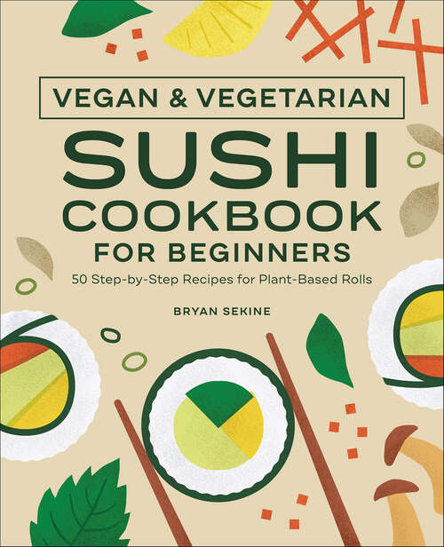 Book cover of Vegan & Vegetarian Sushi Cookbook for Beginners: 50 Step-by-Step Recipes for Plant-Based Rolls