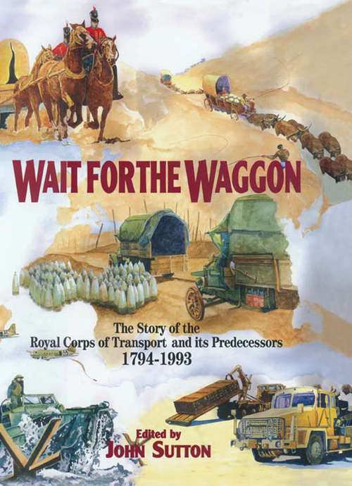 Book cover of Wait for the Waggon: The Story of the Royal Corps of Transport and Its Predecessors, 1794–1993