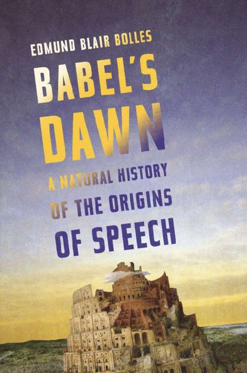 Book cover of Babel's Dawn: A Natural History of the Origins of Speech