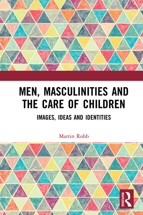 Book cover of Men, Masculinities and the Care of Children: Images, Ideas and Identities