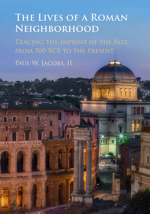 Book cover of The Lives of a Roman Neighborhood: Tracing the Imprint of the Past, from 500 BCE to the Present