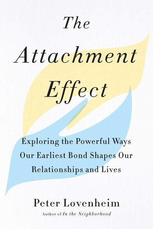 Book cover of The Attachment Effect: Exploring the Powerful Ways Our Earliest Bond Shapes Our Relationships and Lives