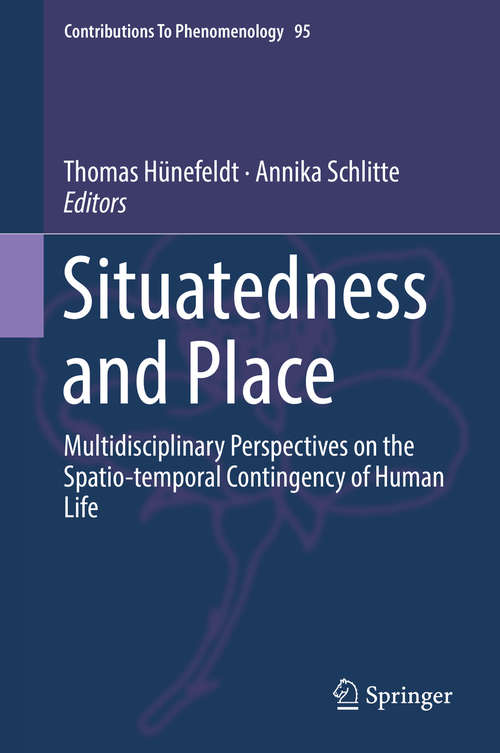 Book cover of Situatedness and Place: Multidisciplinary Perspectives on the Spatio-temporal Contingency of Human Life (1st ed. 2018) (Contributions To Phenomenology #95)