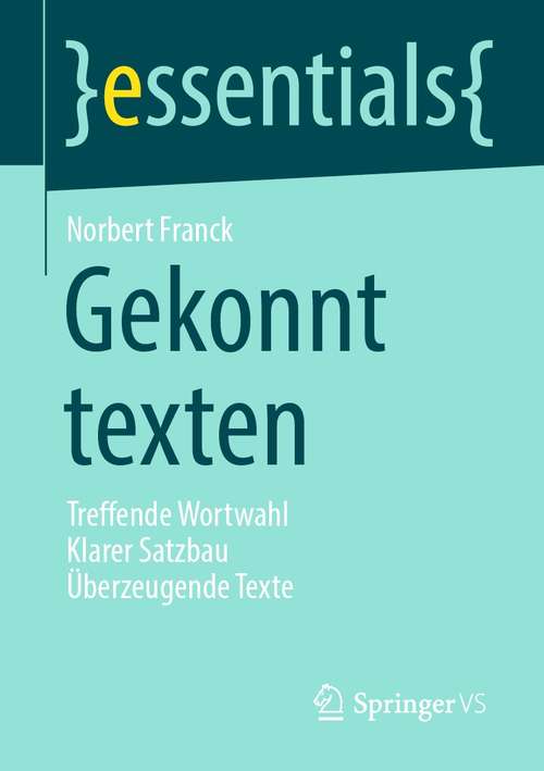 Book cover of Gekonnt texten: Treffende Wortwahl Klarer Satzbau Überzeugende Texte (1. Aufl. 2021) (essentials)