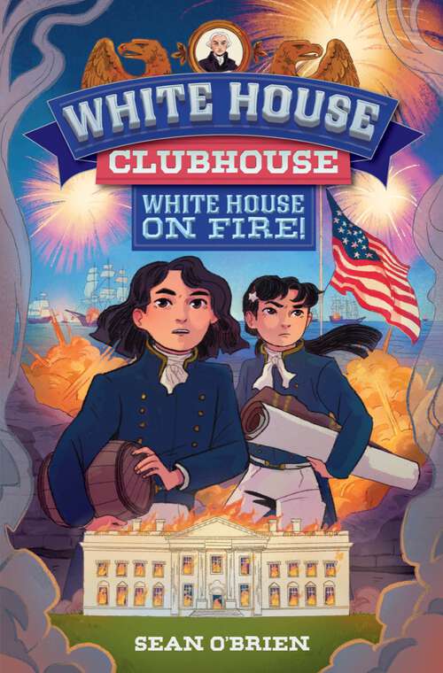 Book cover of White House Clubhouse: White House on Fire! (White House Clubhouse #0)