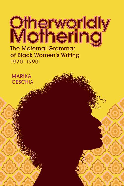 Book cover of Otherworldly Mothering: The Maternal Grammar of Black Women’s Writing, 1970–1990