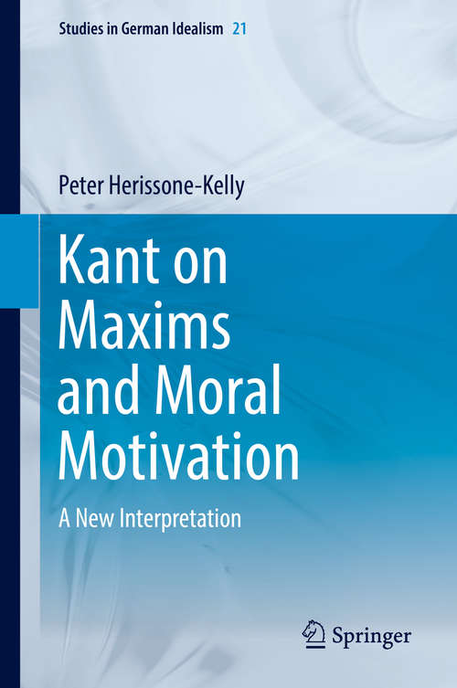 Book cover of Kant on Maxims and Moral Motivation: A New Interpretation (Studies in German Idealism #21)