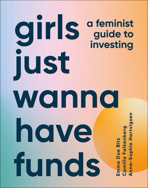 Book cover of Girls Just Wanna Have Funds: A Feminist's Guide to Investing