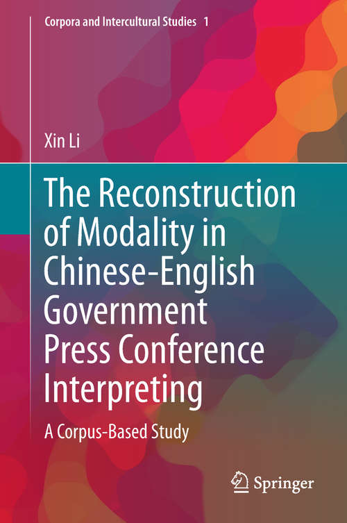 Book cover of The Reconstruction of Modality in Chinese-English Government Press Conference Interpreting: A Corpus-Based Study (1st ed. 2018) (Corpora and Intercultural Studies #1)