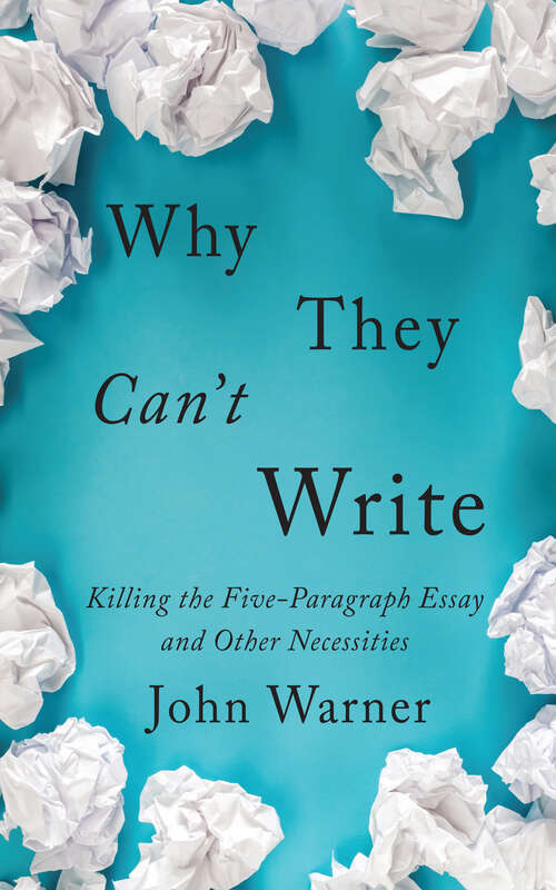 Book cover of Why They Can't Write: Killing the Five-Paragraph Essay and Other Necessities