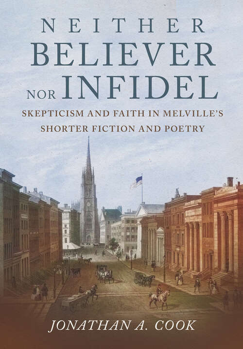 Book cover of Neither Believer nor Infidel: Skepticism and Faith in Melville's Shorter Fiction and Poetry