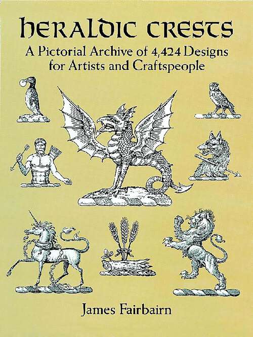 Book cover of Heraldic Crests: A Pictorial Archive of 4,424 Designs for Artists and Craftspeople (Dover Pictorial Archive)