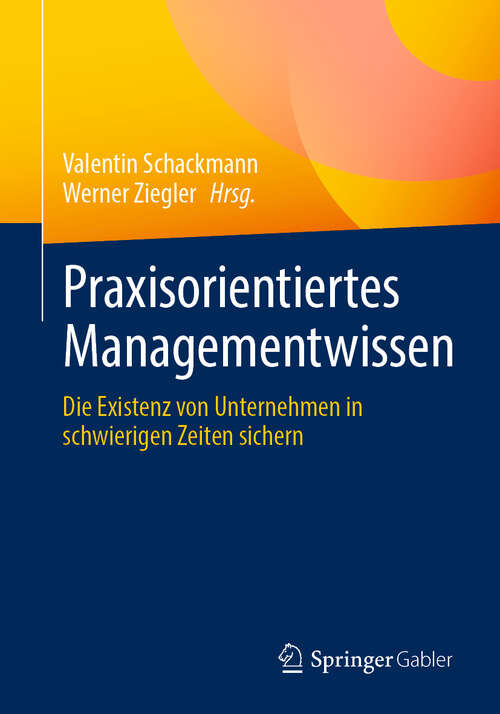 Book cover of Praxisorientiertes Managementwissen: Die Existenz von Unternehmen in schwierigen Zeiten sichern (2024)