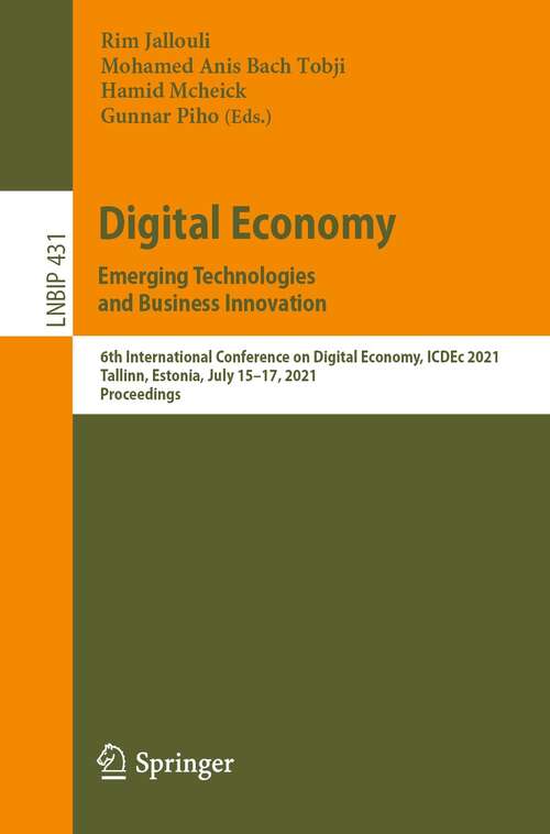 Book cover of Digital Economy. Emerging Technologies and Business Innovation: 6th International Conference on Digital Economy, ICDEc 2021, Tallinn, Estonia, July 15–17, 2021, Proceedings (1st ed. 2021) (Lecture Notes in Business Information Processing #431)