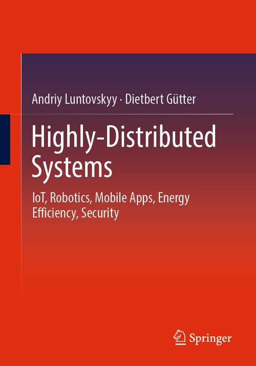 Book cover of Highly-Distributed Systems: IoT, Robotics, Mobile Apps, Energy Efficiency , Security (1st ed. 2022)
