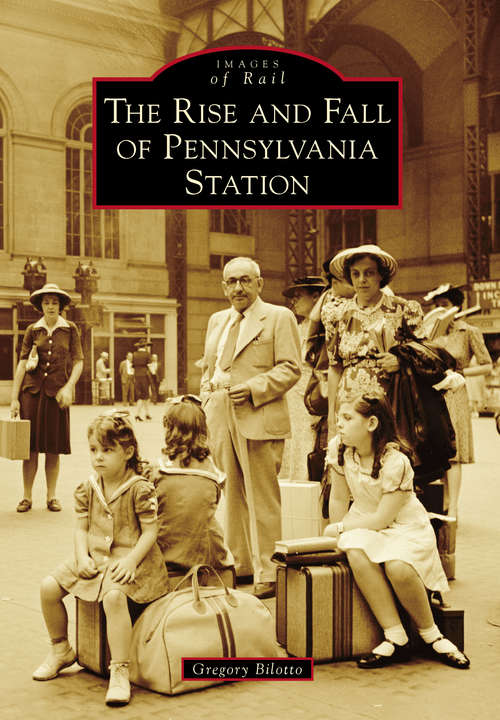 Book cover of The Rise and Fall of Pennsylvania Station (Images of Rail)