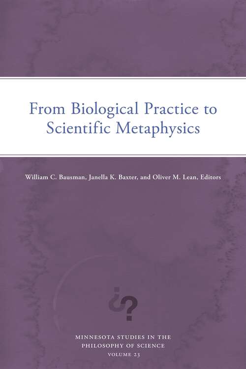 Book cover of From Biological Practice to Scientific Metaphysics (Minnesota Studies in the Philosophy of Science #23)