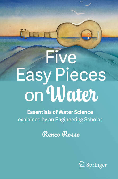 Book cover of Five Easy Pieces on Water: Essentials of Water Science explained by an Engineering Scholar