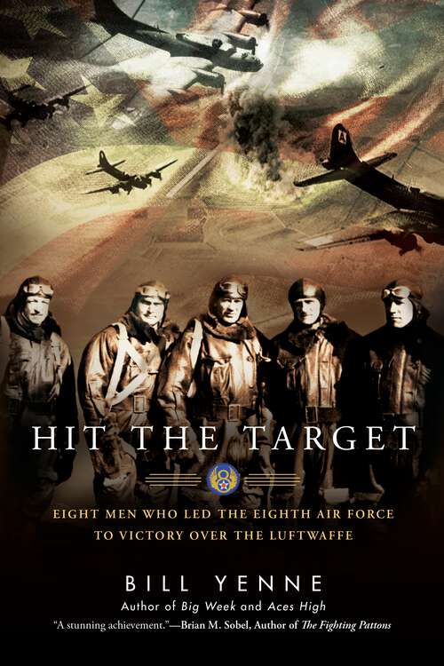 Book cover of Hit the Target: Eight Men who Led The Eighth Air Force to Victory over the Luftwaffe