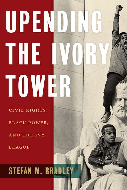 Book cover of Upending the Ivory Tower: Civil Rights, Black Power, and the Ivy League