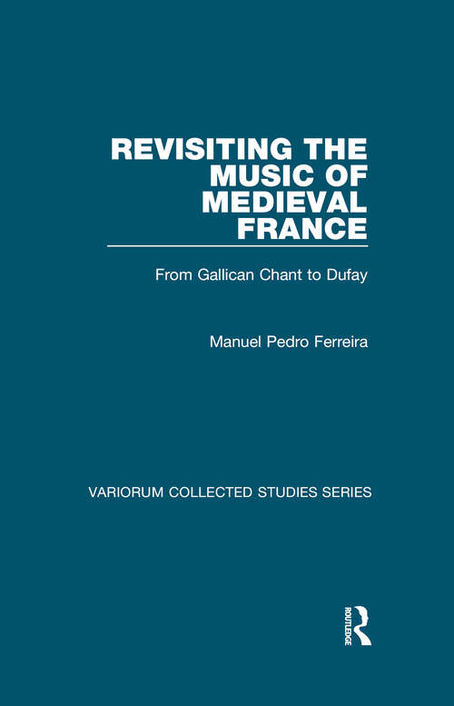 Book cover of Revisiting the Music of Medieval France: From Gallican Chant to Dufay (Variorum Collected Studies #1007)
