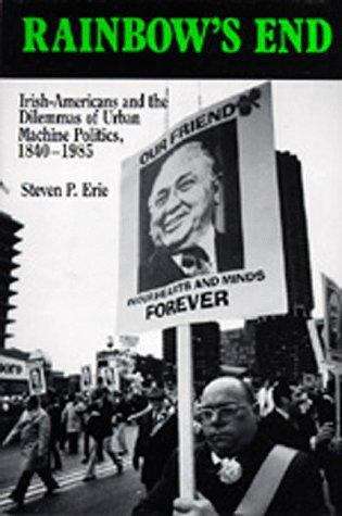 Book cover of Rainbow's End: Irish-Americans and the Dilemmas of Urban Machine Politics, 1840-1985