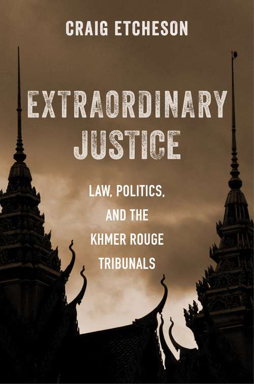 Book cover of Extraordinary Justice: Law, Politics, and the Khmer Rouge Tribunals
