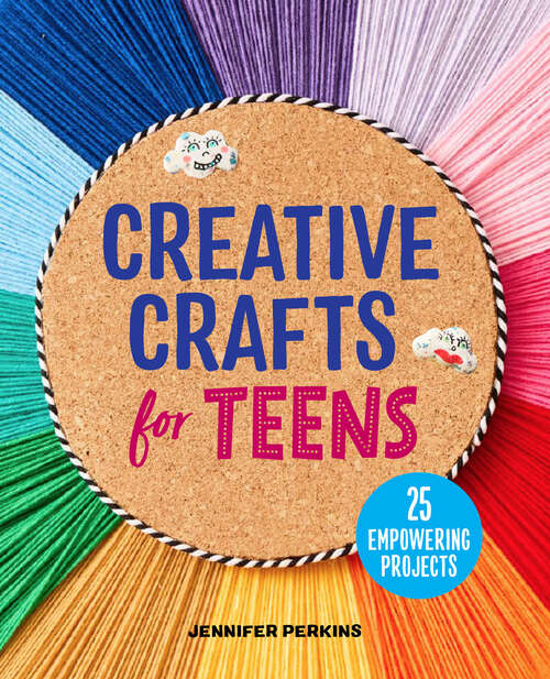 Book cover of Creative Crafts for Teens: 25 Empowering Projects