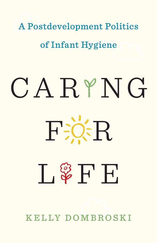 Book cover of Caring for Life: A Postdevelopment Politics of Infant Hygiene (Diverse Economies and Livable Worlds)