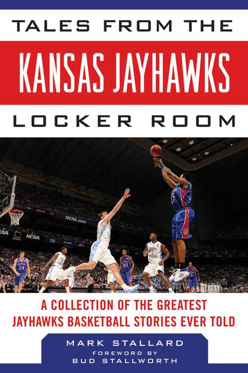 Book cover of Tales from the Kansas Jayhawks Locker Room: A Collection of the Greatest Jayhawks Basketball Stories Ever Told (Tales from the Team)