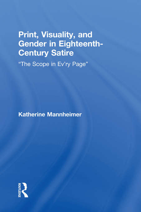 Book cover of Print, Visuality, and Gender in Eighteenth-Century Satire: “The Scope in Ev’ry Page” (Routledge Studies in Eighteenth-Century Literature)