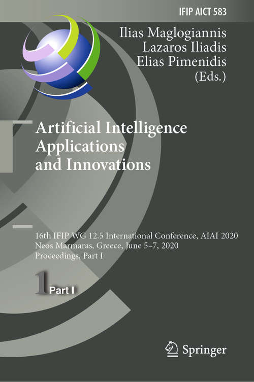Book cover of Artificial Intelligence Applications and Innovations: 16th IFIP WG 12.5 International Conference, AIAI 2020, Neos Marmaras, Greece, June 5–7, 2020, Proceedings, Part I (1st ed. 2020) (IFIP Advances in Information and Communication Technology #583)
